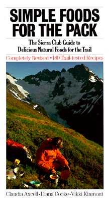 Simple Foods for the Pack : The Sierra Club Guide to Delicious Natural Foods for the Trail by Diana, Axcell, Claudia, Kinmont, Vikki Cooke
