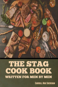 The Stag Cook Book: Written for Men by Men Carroll Mac Sheridan Author