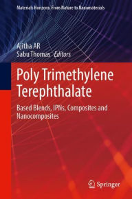 Poly Trimethylene Terephthalate: Based Blends, IPNs, Composites and Nanocomposites Ajitha A. R. Editor