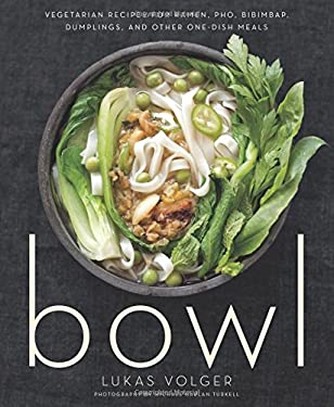 Bowl : Vegetarian Recipes for Ramen, Pho, Bibimbap, Dumplings, and Other One-Dish Meals by Lukas Volger