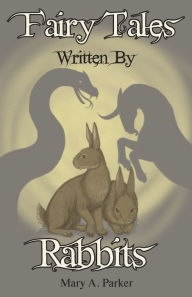 Fairy Tales Written By Rabbits Mary A Parker Author
