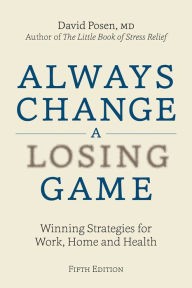 Always Change a Losing Game: Winning Strategies for Work, Home and Health David Posen MD Author