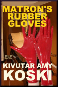 Matron's Rubber Gloves Kivutar Amy Koski Author