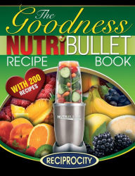 NutriBullet Goodness Recipe Book: 200 Health boosting Nutritious and therapeutoic NutriBlast and Smoothie Recipes Oliver Lahoud Author