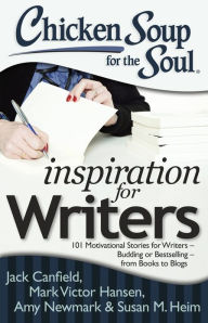 Chicken Soup for the Soul: Inspiration for Writers: 101 Motivational Stories for Writers - Budding or Bestselling - from Books to Blogs Jack Canfield
