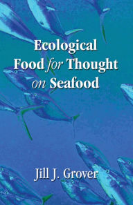 Ecological Food for Thought on Seafood Jill J. Grover Author