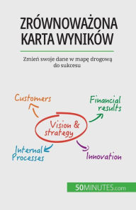 Zrównowazona karta wyników: Zmien swoje dane w mape drogowa do sukcesu Alice Sanna Author