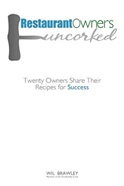 Restaurant Owners Uncorked : Twenty Owners Share Their Recipes for Success by Wil Brawley