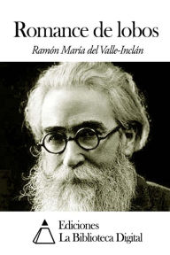 Romance de lobos Ramón MarÃa del Valle-Inclán Author