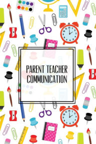 Parent Teacher Communication: Teachers Student Contact Log, Record Information Book, Email, Phone, Or In-Person Meetings & Conferences Notes P