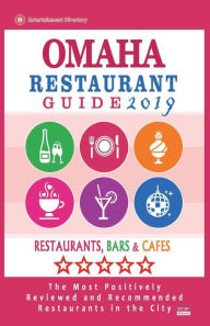 Omaha Restaurant Guide 2019: Best Rated Restaurants in Omaha, Nebraska - Restaurants, Bars and Cafes recommended for Tourist, 2019 Zilpha A. Abawi Aut