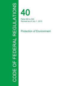 Code of Federal Regulations Title 40, Volume 29, July 1, 2015 Office of the Federal Register Created by