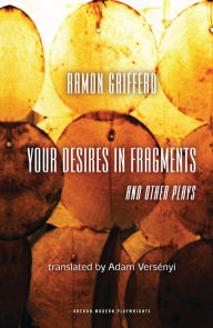 RamĂłn Griffero: Your Desires in Fragments and other Plays: Diez Obras de Fin de Sieglo RamĂłn Griffero Author