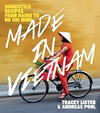 Made in Vietnam : Homestyle Recipes from Hanoi to Ho Chi Minh by Tracey, Pohl, Andreas Lister