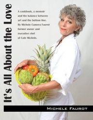 It's All About the Love: A cookbook, a memoir and the balance between art and the bottom line. By Michele Camera Faurot former owner and executive che