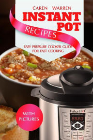 Instant Pot Recipes: Easy Pressure Cooker Guide for Fast Cooking. Set & Forget (Instant Pot, Electric Pressure Cooker, Dinner, Breakfast and Lunch) Ca