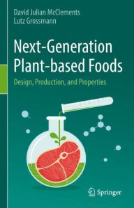 Next-Generation Plant-based Foods: Design, Production, and Properties David Julian McClements Author