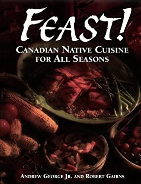 Feast! : Canadian Native Cuisine for All Seasons by Robert, George, Andrew Gaines