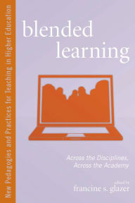 Blended Learning: Across the Disciplines, Across the Academy Francine S. Glazer Editor