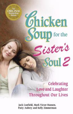 Chicken Soup for the Sister's Soul 2 : Celebrating Love and Laughter Throughout Our Lives