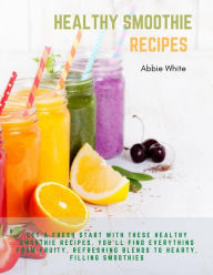 Healthy Smoothie Recipes : Get A Fresh Start With These Healthy Smoothie Recipes. You'll Find Everything From Fruity, Refreshing Blends To Hearty, Fil