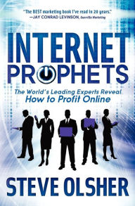 Internet Prophets: The World's Leading Experts Reveal How to Profit Online Steve Olsher Author