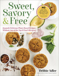 Sweet, Savory, and Free: Insanely Delicious Plant-Based Recipes without Any of the Top 8 Food Allergens Debbie Adler Author