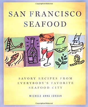 San Francisco Seafood : Savory Recipes from Everybody's Favorite Seafood City by Michele Anna, Jordan, Anna Michele Jordan