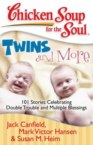 Chicken Soup for the Soul: Twins and More: 101 Stories Celebrating Double Trouble and Multiple Blessings Jack Canfield Author