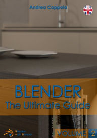 BLENDER - THE ULTIMATE GUIDE - VOLUME 2 Andrea Coppola Author