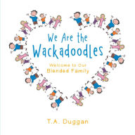 We Are the Wackadoodles: Welcome to Our Blended Family T.A. Duggan Author
