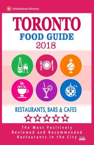 Toronto Food Guide 2018: Guide to Eating in Toronto City, Most Recommended Restaurants, Bars and Cafes for Tourists - Food Guide 2018 Louis M. Gerard
