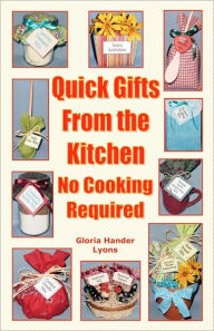 Quick Gifts From The Kitchen: No Cooking Required Gloria Hander Lyons Author