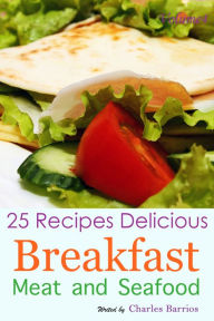 25 Recipes Delicious Breakfast Meat and Seafood Volume 4 Charles Barrios Author