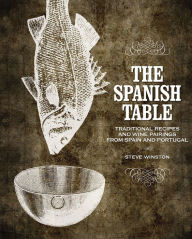 The Spanish Table: Traditional Recipes and Wine Pairings from Spain and Portugal Steve Winston Author