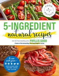 5-Ingredient Natural Recipes Phyllis Good Author