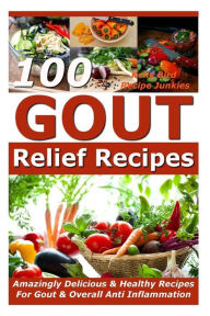 Gout Relief Recipes - 100 Amazingly Delicious & Healthy Recipes For Gout & Overall Anti Inflammation Recipe Junkies Author