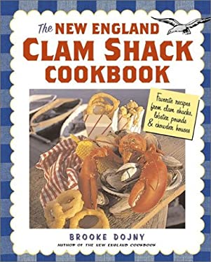 The New England Clam Shack Cookbook : Favorite Recipes from Clam Shacks, Lobster Pounds, and Chowder Houses by Brooke Dojny