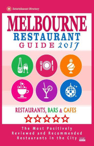 Melbourne Restaurant Guide 2017: Best Rated Restaurants in Melbourne - 500 restaurants, bars and cafés recommended for visitors, 2017 Arthur W. Groom