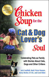 Chicken Soup for the Cat & Dog Lover's Soul: Celebrating Pets as Family with Stories About Cats, Dogs and Other Critters Jack Canfield Author