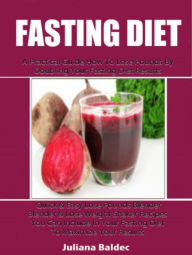 Fasting Diet: A Practical Guide How To Lose Pounds By Doubling Your Fasting Diet Results - Quick & Easy Lose Pounds Blender & Lose Weight Shaker Recip