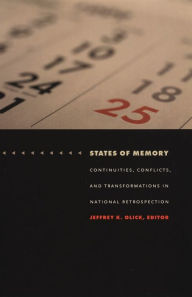 States of Memory: Continuities, Conflicts, and Transformations in National Retrospection Jeffrey K. Olick Editor