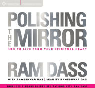 Polishing the Mirror: How to Live from Your Spiritual Heart Ram Dass Author