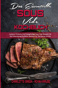 Das Essentielle Sous Vide Kochbuch: Leckere, Einfache Und Preisgünstige Sous Vide Rezepte Für Die Zubereitung Perfekter Gerichte Für Die Ganze Fami
