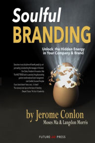 Soulful Branding: Unlock the Hidden Energy in your Company & Brand Moses Ma Author
