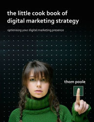 The Little Cook Book of Digital Marketing Strategy Thom Poole Author