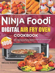 NINJA FOODI DIGITAL AIR FRY OVEN COOKBOOK 1000: 1000-Days Easy & Delicious Recipes for Beginners and Advanced Users. With Beautiful Recipe Pic