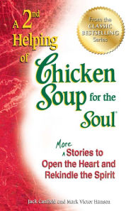 A 2nd Helping of Chicken Soup for the Soul: More Stories to Open the Heart and Rekindle the Spirit Jack Canfield Author