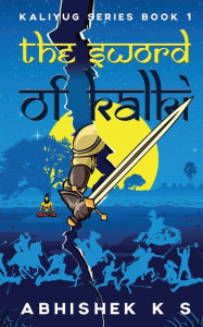 The Sword of Kalki: Kaliyug Series Book 1 Abhishek K S Author