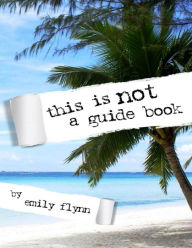 This Is Not a Guide Book Emily Flynn Author